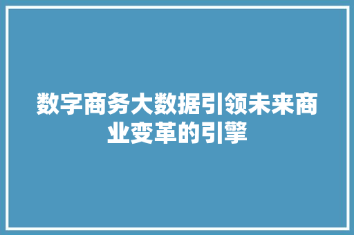 数字商务大数据引领未来商业变革的引擎  第1张
