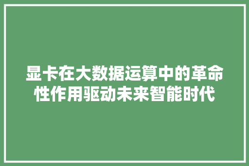 显卡在大数据运算中的革命性作用驱动未来智能时代