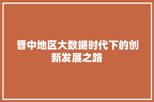 晋中地区大数据时代下的创新发展之路