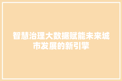 智慧治理大数据赋能未来城市发展的新引擎  第1张
