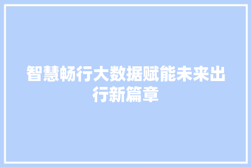 智慧畅行大数据赋能未来出行新篇章