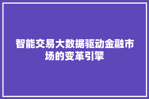 智能交易大数据驱动金融市场的变革引擎  第1张