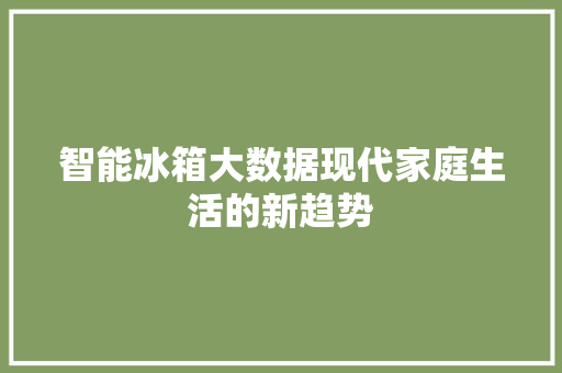 智能冰箱大数据现代家庭生活的新趋势