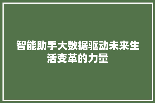 智能助手大数据驱动未来生活变革的力量