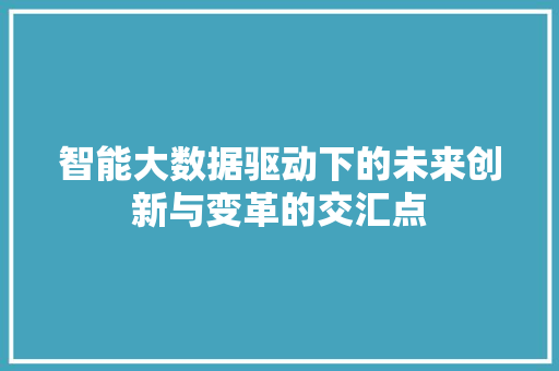 智能大数据驱动下的未来创新与变革的交汇点
