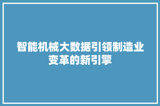 智能机械大数据引领制造业变革的新引擎  第1张