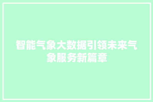 智能气象大数据引领未来气象服务新篇章  第1张