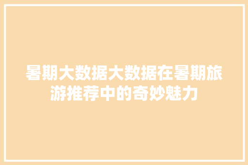 暑期大数据大数据在暑期旅游推荐中的奇妙魅力  第1张