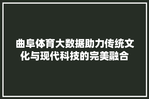 曲阜体育大数据助力传统文化与现代科技的完美融合  第1张