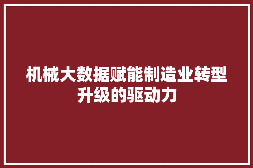 机械大数据赋能制造业转型升级的驱动力