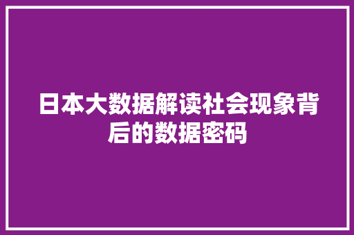 日本大数据解读社会现象背后的数据密码  第1张