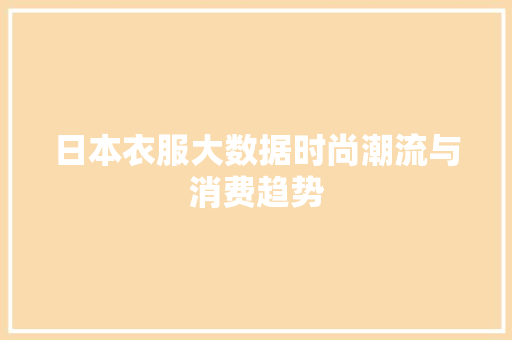 日本衣服大数据时尚潮流与消费趋势