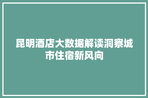 昆明酒店大数据解读洞察城市住宿新风向