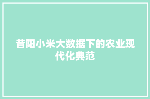 昔阳小米大数据下的农业现代化典范  第1张