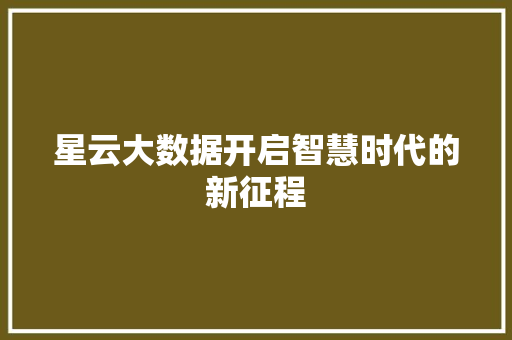 星云大数据开启智慧时代的新征程  第1张
