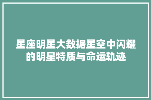 星座明星大数据星空中闪耀的明星特质与命运轨迹