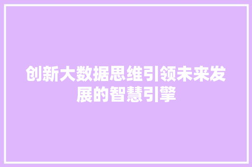 创新大数据思维引领未来发展的智慧引擎  第1张