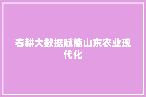春耕大数据赋能山东农业现代化