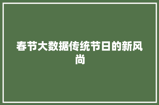 春节大数据传统节日的新风尚