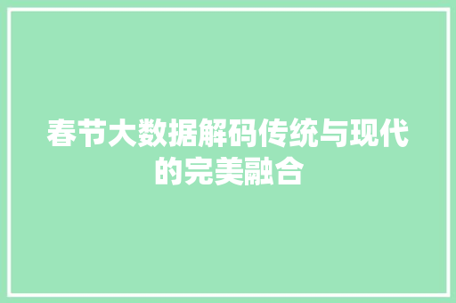 春节大数据解码传统与现代的完美融合  第1张