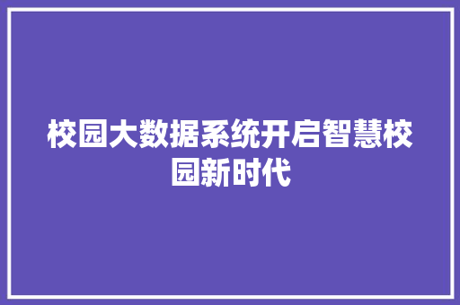校园大数据系统开启智慧校园新时代  第1张