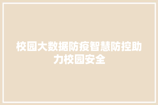 校园大数据防疫智慧防控助力校园安全  第1张