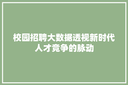 校园招聘大数据透视新时代人才竞争的脉动  第1张