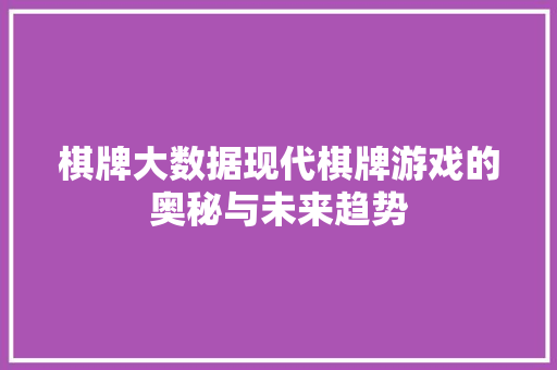棋牌大数据现代棋牌游戏的奥秘与未来趋势
