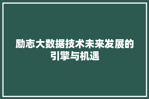 励志大数据技术未来发展的引擎与机遇  第1张
