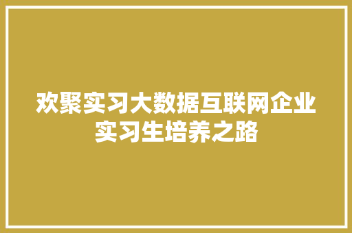 欢聚实习大数据互联网企业实习生培养之路  第1张