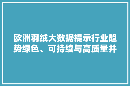 欧洲羽绒大数据提示行业趋势绿色、可持续与高质量并重