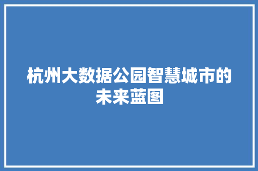 杭州大数据公园智慧城市的未来蓝图