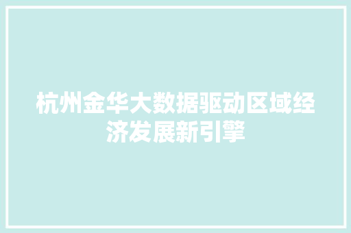 杭州金华大数据驱动区域经济发展新引擎  第1张