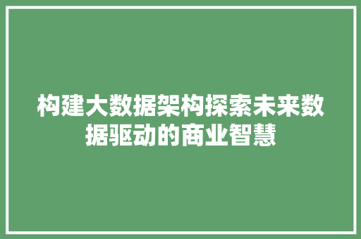 构建大数据架构探索未来数据驱动的商业智慧  第1张