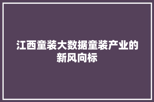 江西童装大数据童装产业的新风向标