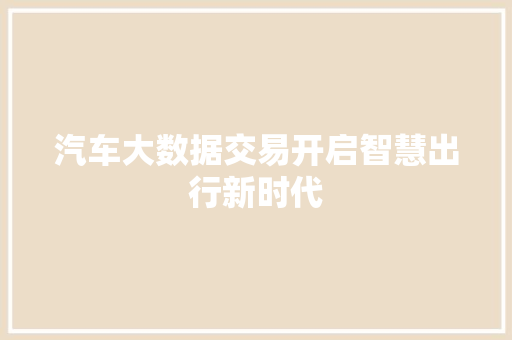 汽车大数据交易开启智慧出行新时代  第1张