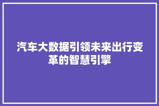 汽车大数据引领未来出行变革的智慧引擎  第1张