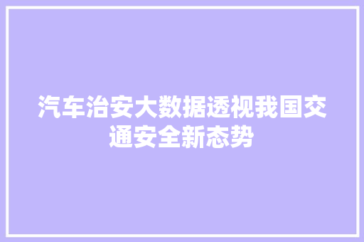 汽车治安大数据透视我国交通安全新态势  第1张