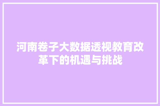 河南卷子大数据透视教育改革下的机遇与挑战  第1张