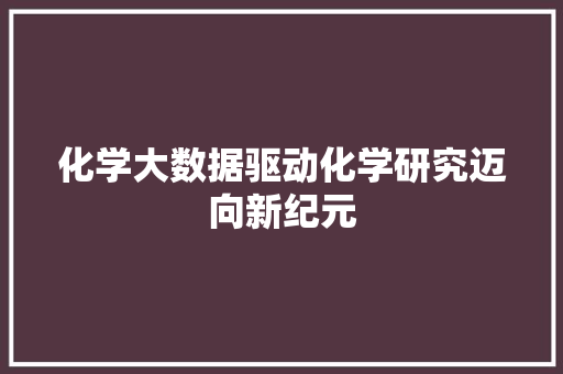 化学大数据驱动化学研究迈向新纪元  第1张