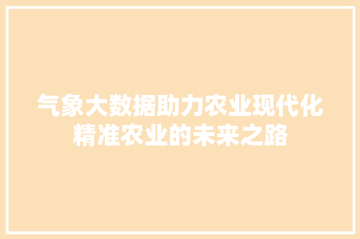 气象大数据助力农业现代化精准农业的未来之路  第1张