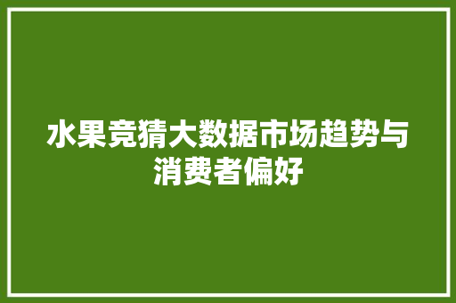 水果竞猜大数据市场趋势与消费者偏好