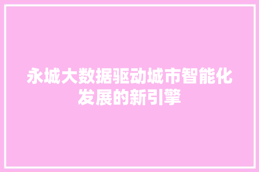 永城大数据驱动城市智能化发展的新引擎  第1张
