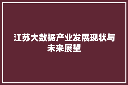 江苏大数据产业发展现状与未来展望  第1张
