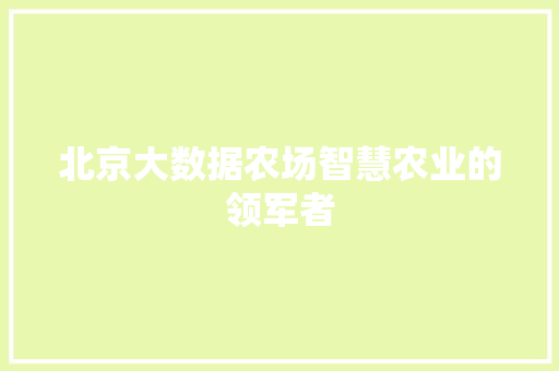 北京大数据农场智慧农业的领军者  第1张