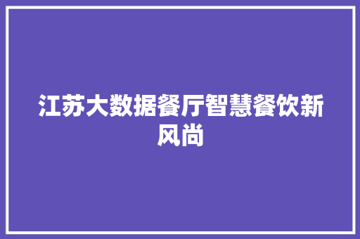 江苏大数据餐厅智慧餐饮新风尚