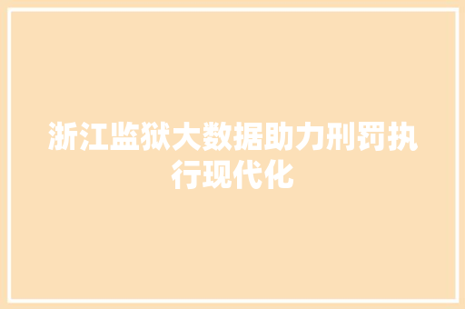 浙江监狱大数据助力刑罚执行现代化