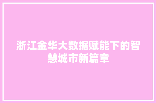 浙江金华大数据赋能下的智慧城市新篇章  第1张