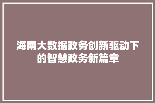海南大数据政务创新驱动下的智慧政务新篇章  第1张