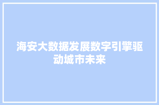 海安大数据发展数字引擎驱动城市未来  第1张